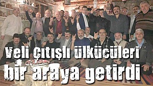 Veli Çıtışlı Ülkücüleri Bir Araya Getirdi