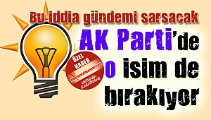 AK Parti’de o isim de bırakıyor