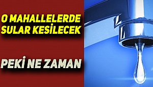 İşte O mahalleler ve saatleri