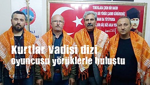 Kurtlar Vadisi oyuncusu yörüklerle buluştu