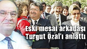 Faruk Alyaz, mesai arkadaşı Özal'ı anlattı