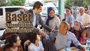 Başer: Vatandaşların gözleri gülüyor