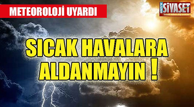 Denizlililer meteoroloji uyardı sıcaklara aldanmayın