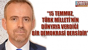 ''15 Temmuz Türk milletinin dünyaya verdiği bir demokrasi dersidir''