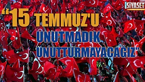 ''15 Temmuz'u Unutmadık Unutturmayacağız''