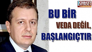 ''Bu bir veda değil, başlangıçtır''