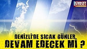 Denizli'de sıcak günler devam edecek mi ?