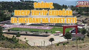 Sağınç, Recep Tayyip Erdoğan Er Meydanı’na davet etti