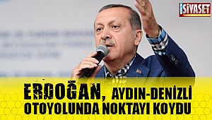 Erdoğan, Aydın-Denizli otoyolunda noktayı koydu
