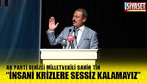 Milletvekili Şahin Tin; “İnsani krizlere sessiz kalamayız”
