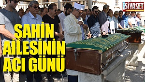 Şahin ailesinin acı günü 