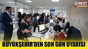 Büyükşehir'den son gün uyarısı