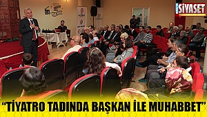  “Tiyatro tadında başkan ile muhabbet” 
