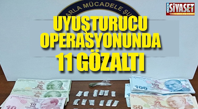 Uyuşturucu operasyonunda 11 gözaltı