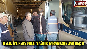 Belediye personeli sağlık taramasından geçti 