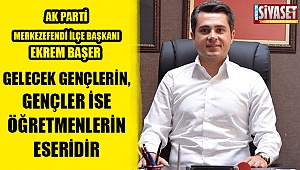 Gelecek gençlerin, gençler ise öğretmenlerin eseridir