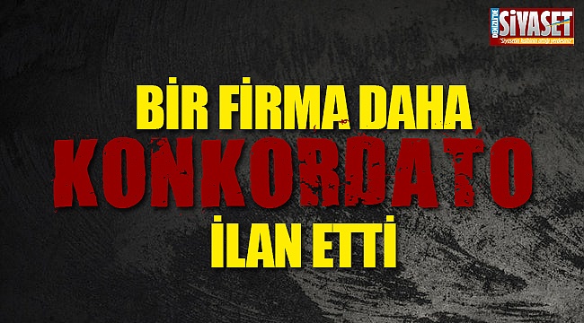 Konkordato ilan edenler listesine o da eklendi