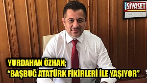 Özhan: Başbuğ Atatürk fikirleri ile yaşıyor