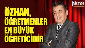 Özhan, öğretmenler en büyük öğreticidir
