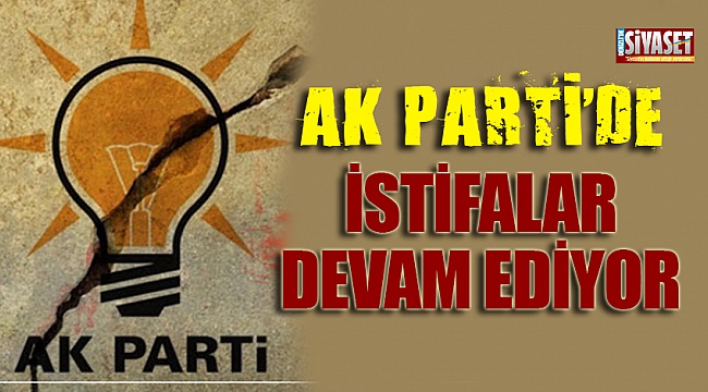 AK Parti'de istifalar devam ediyor