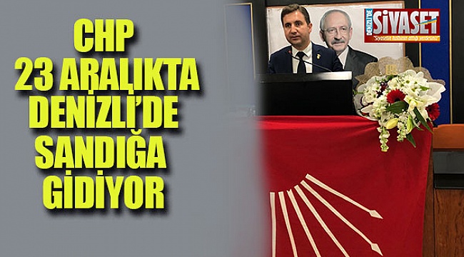 CHP Denizli'de 23 aralıkta sandığa gidiyor