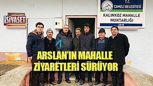 Arslan'ın mahalle ziyaretleri devam ediyor