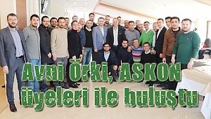 Avni Örki, ASKON üyeleri ile buluştu
