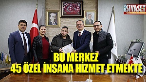 Bu merkez 45 özel insana hizmet ediyor