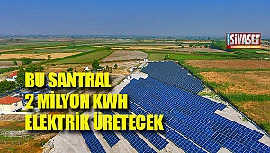 Bu santral 2 milyon kwh elektrik üretecek