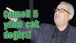 Çameli 5 yılda çok değişti