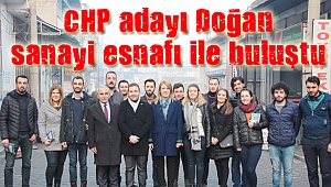 CHP'li Doğan, sanayi esnafı ile buluştu