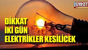 Dikkat iki gün elektrikler kesilicek