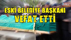 Eski belediye başkanı vefat etti