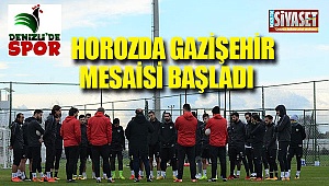 Horozda Gazişehir mesaisi başladı