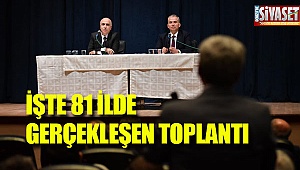 İşte 81 İl'de gerçekleşen toplantı