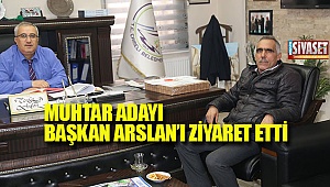 Muhtar adayı başkan Arslan'ı ziyaret etti