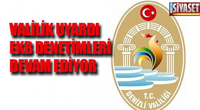 Valilik uyardı EKB denetimleri devam ediyor