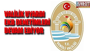 Valilik uyardı EKB denetimleri devam ediyor