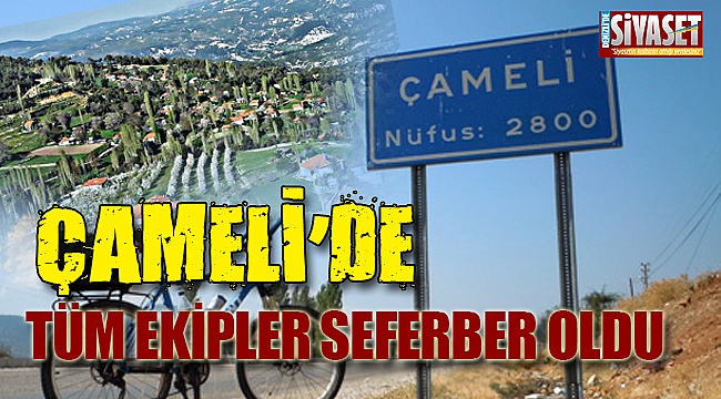 Çameli'de tüm ekipler seferber oldu