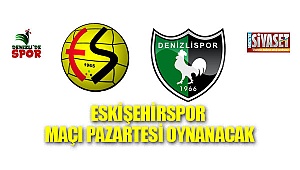 Eskişehirspor maçı pazartesi oynanacak