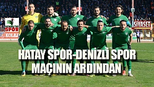 Hatay Spor- Denizli Spor maçının ardından