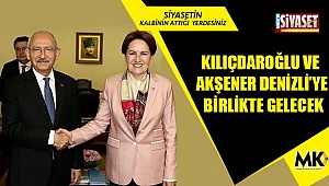 Kılıçdaroğlu ve Akşener Denizli’ye birlikte gelecek