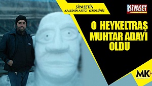 O heykeltraş muhtar adayı oldu