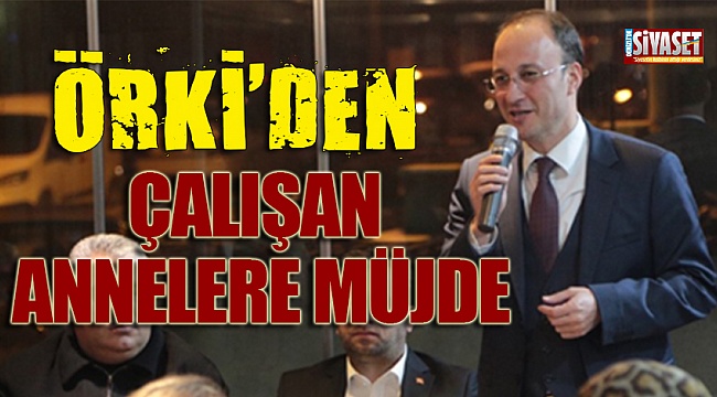 Örki'den çalışan annelere müjde