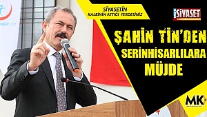 Şahin Tin'den Serinhisarlılara müjde