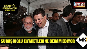 Subaşıoğlu ziyaretlerine devam ediyor