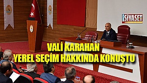 Vali Karahan yerel seçim hakkında konuştu