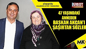 47 yaşındaki anneden başkan Akcan'ı şaşırtan sözler