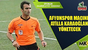 Afyonspor maçını Atilla Karaoğlan yönetecek