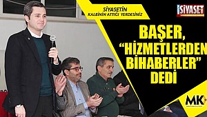 Başer, “Hizmetlerden bihaberler” dedi. 